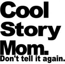 Cool story mom Don't tell it again.jpg